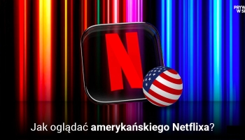 Oglądaj amerykańskiego Netflixa w Polsce w 2025