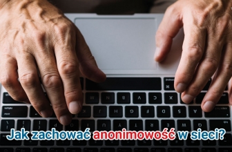 Anonimowość w Internecie – jak ją zachować w 2025?