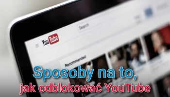 Wybrane sposoby na to, jak odblokować film na YouTube