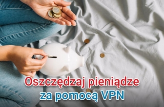 Oszczędzaj pieniądze za pomocą VPN