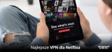 Top 5 VPN dla Netflixa w 2025: Płatne i darmowe alternatywy!