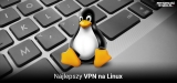 5 Najlepszych VPN Linux w 2025