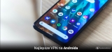 5 najlepsze VPN na Androida. Chroń swój smartfon z aplikacją VPN