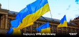 5 najlepszych VPN dla Ukrainy, nasz ranking w 2025